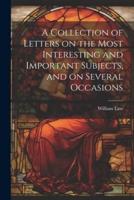 A Collection of Letters on the Most Interesting and Important Subjects, and on Several Occasions