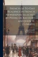 French of To-Day Readings in French Newspapers Selected by Pierre De Bacourt and John W. Cunliffe