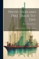 Protection and Free Trade To-Day