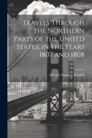 Travels Through the Northern Parts of the United States, in the Years 1807 and 1808