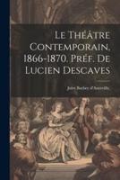 Le Théâtre Contemporain, 1866-1870. Préf. De Lucien Descaves