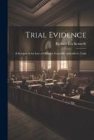 Trial Evidence; a Synopsis of the Law of Evidence Generally Aplicable to Trials