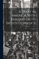 A Diary in America, With Remarks on Its Institutions, of II; Volume II