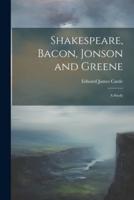 Shakespeare, Bacon, Jonson and Greene; a Study