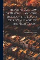 The Putni Sale Law of Bengal ... And the Rules of the Board of Revenue and of the High Court