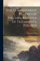 The Commissariot Record of Brechin. Register of Testaments, 1576-1800