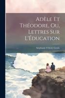 Adèle Et Théodore, Ou, Lettres Sur l'Éducation