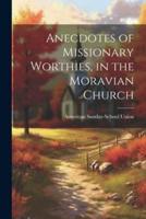 Anecdotes of Missionary Worthies, in the Moravian Church