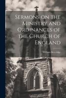 Sermons on the Ministry and Ordinances of the Church of England