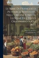 Le Rime Di Francesco Petrarca Restituite Nell' Ordine E Nella Lezione Del Testo Originario Sugli Aut