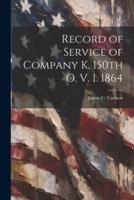 Record of Service of Company K, 150th O. V. I. 1864