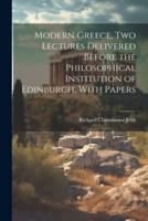 Modern Greece, Two Lectures Delivered Before the Philosophical Institution of Edinburgh, With Papers