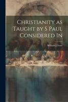 Christianity as Taught by S Paul Considered In