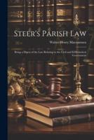 Steer's Parish Law; Being a Digest of the Law Relating to the Civil and Ecclesiastical Government