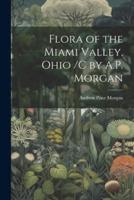 Flora of the Miami Valley, Ohio /C by A.P. Morgan