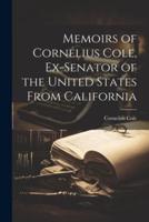 Memoirs of Cornelius Cole, Ex-Senator of the United States From California