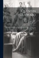 Quentin Durward; a Dramatic Adaptation of Sir Walter Scott's Novel, in Three Acts and Three Scenes