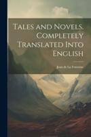 Tales and Novels. Completely Translated Into English