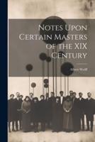 Notes Upon Certain Masters of the XIX Century