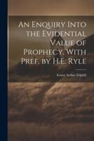 An Enquiry Into the Evidential Value of Prophecy. With Pref. By H.E. Ryle