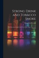 Strong Drink and Tobacco Smoke; the Structure, Growth, and Uses of Malt, Hops, Yeast, and Tobacco