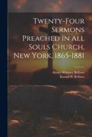 Twenty-Four Sermons Preached in All Souls Church, New York, 1865-1881