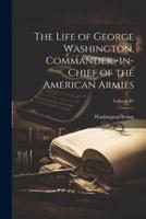 The Life of George Washington, Commander -In-Chief of the American Armies; Volume IV