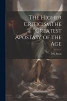 The Higher CriticismThe Greatest Apostasy of the Age