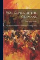 War Songs of the Germans; With Historical Illustrations of the Liberation War and the Rhine Boundary