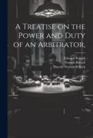A Treatise on the Power and Duty of an Arbitrator,