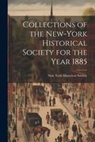 Collections of the New-York Historical Society for the Year 1885
