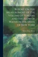 Report On the Measurement of the Volume of Streams and the Flow of Water in the State of New York