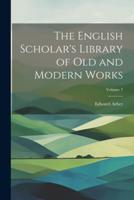 The English Scholar's Library of Old and Modern Works; Volume 7