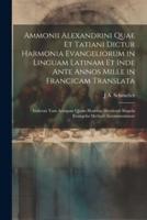 Ammonii Alexandrini Quae Et Tatiani Dictur Harmonia Evangeliorum in Linguam Latinam Et Inde Ante Annos Mille in Francicam Translata