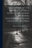 Handbook of the Minnesota Child Study Association, Containing Suggestions for the Study of Children