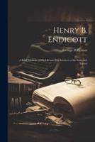 Henry B. Endicott; a Brief Memoir of His Life and His Services to the State and Nation