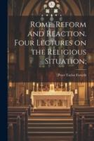 Rome, Reform and Reaction. Four Lectures on the Religious Situation;