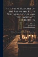 Historical Sketches of the Rise of the Scots Old Independent and the Inghamite Churches
