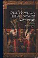 Dick's Love, or, The Shadow of Cawnpore