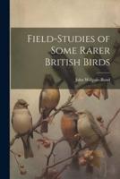 Field-Studies of Some Rarer British Birds