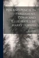 Pen and Pencil in Parliament, Comp. And Illustrated by Harry Furniss