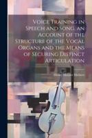 Voice Training in Speech and Song, an Account of the Structure of the Vocal Organs and the Means of Securing Distinct Articulation
