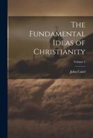 The Fundamental Ideas of Christianity; Volume 2