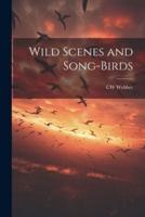Wild Scenes and Song-Birds
