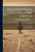 Semi-Centennial History of the State of Colorado ..; Volume 1