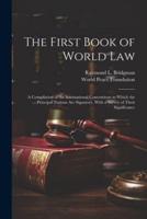 The First Book of World Law; a Compilation of the International Conventions to Which the Principal Nations Are Signatory, With a Survey of Their Significance