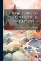 General Guide to the Collections (With Plans ...)