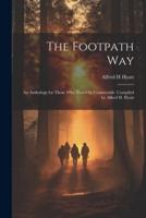 The Footpath Way; an Anthology for Those Who Travel by Countryside. Compiled by Alfred H. Hyatt