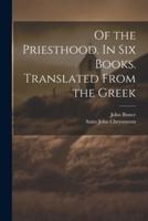 Of the Priesthood. In Six Books. Translated From the Greek