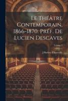 Le Théâtre Contemporain, 1866-1870. Préf. De Lucien Descaves; Volume 3